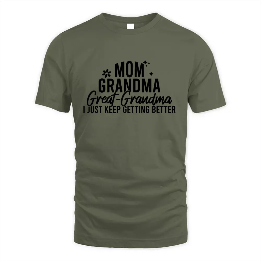 Mom Grandma Great Grandma I Just Keep Getting Better